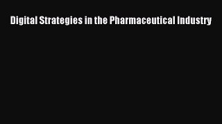 Read Digital Strategies in the Pharmaceutical Industry Ebook Free