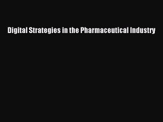 Read Digital Strategies in the Pharmaceutical Industry Ebook Free