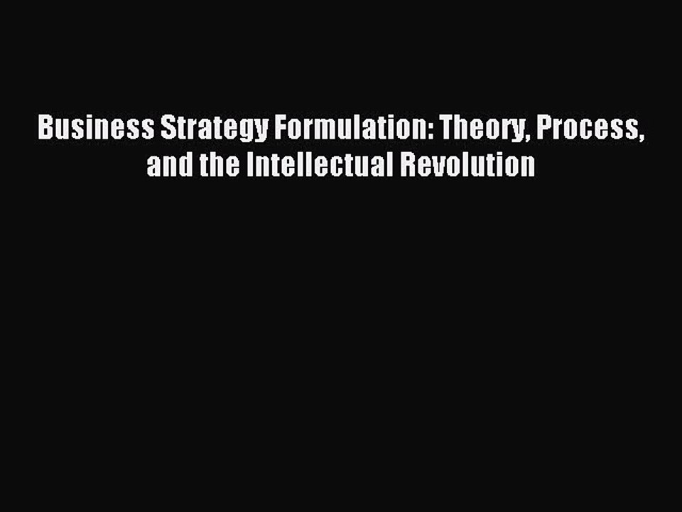 Read Business Strategy Formulation: Theory Process and the Intellectual Revolution Ebook Free