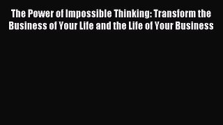 Read The Power of Impossible Thinking: Transform the Business of Your Life and the Life of