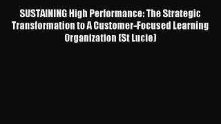 Read SUSTAINING High Performance: The Strategic Transformation to A Customer-Focused Learning