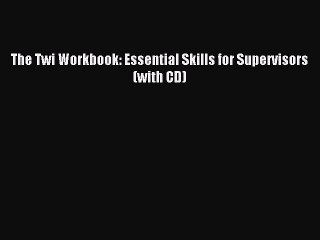 Read The Twi Workbook: Essential Skills for Supervisors (with CD) Ebook Free