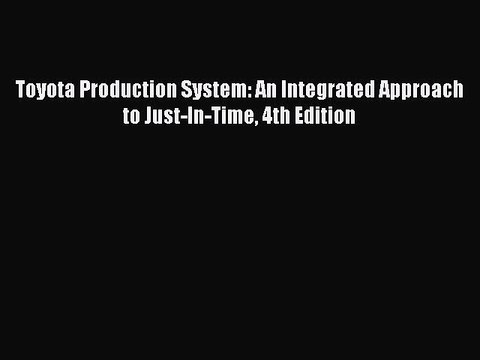 Read Toyota Production System: An Integrated Approach to Just-In-Time 4th Edition Ebook Free