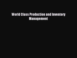 Read World Class Production and Inventory Management Ebook Free