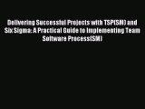 Read Delivering Successful Projects with TSP(SM) and Six Sigma: A Practical Guide to Implementing