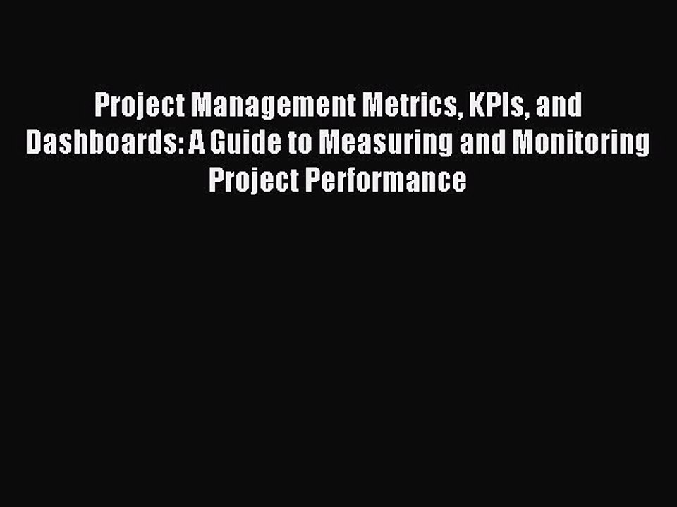 Read Project Management Metrics KPIs and Dashboards: A Guide to Measuring and Monitoring Project
