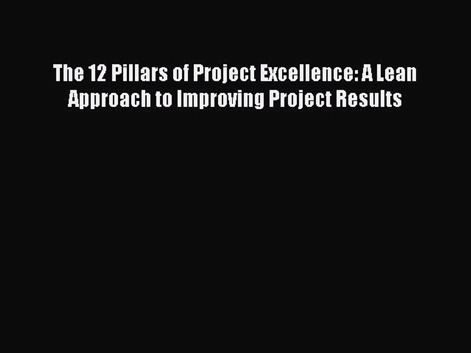 Read The 12 Pillars of Project Excellence: A Lean Approach to Improving Project Results Ebook
