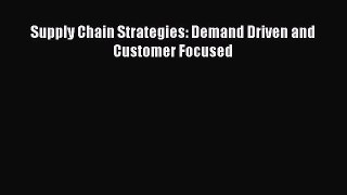 Read Supply Chain Strategies: Demand Driven and Customer Focused Ebook Free