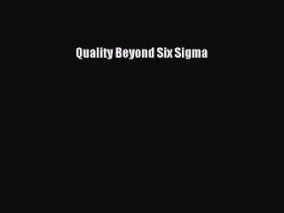 Read Quality Beyond Six Sigma Ebook Free