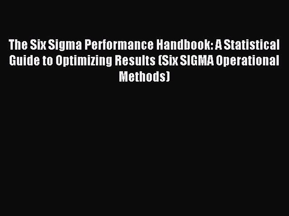 Read The Six Sigma Performance Handbook: A Statistical Guide to Optimizing Results (Six SIGMA