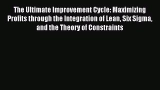 Read The Ultimate Improvement Cycle: Maximizing Profits through the Integration of Lean Six