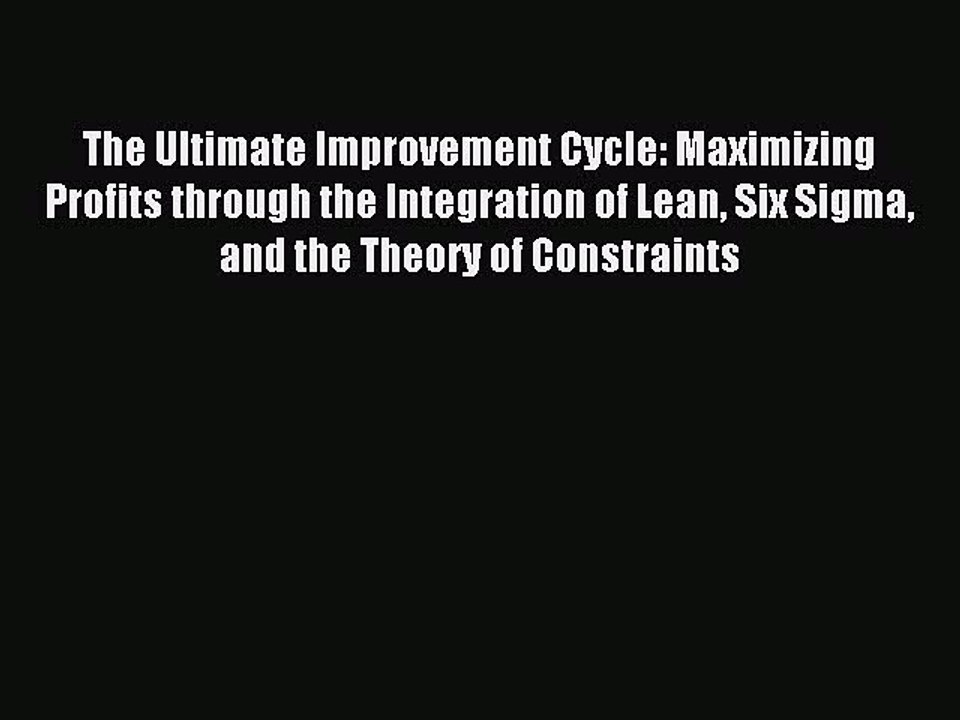 Read The Ultimate Improvement Cycle: Maximizing Profits through the Integration of Lean Six