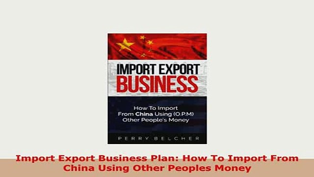 PDF Import Export Business Plan How To Import From China Using Other Peoples Money Read Online