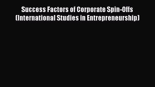 Read Success Factors of Corporate Spin-Offs (International Studies in Entrepreneurship) Ebook