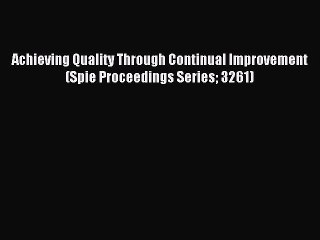 Read Achieving Quality Through Continual Improvement (Spie Proceedings Series 3261) Ebook Free