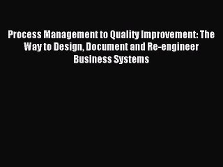 Read Process Management to Quality Improvement: The Way to Design Document and Re-engineer
