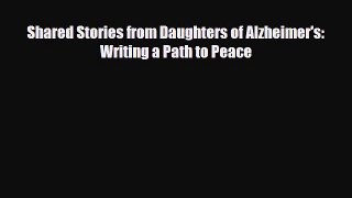 Read ‪Shared Stories from Daughters of Alzheimer's: Writing a Path to Peace‬ Ebook Free