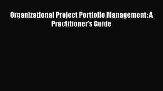 Read Organizational Project Portfolio Management: A Practitioner’s Guide Ebook Free