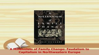 PDF  A Millennium of Family Change Feudalism to Capitalism in Northwestern Europe PDF Book Free