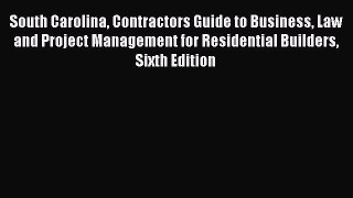 Read South Carolina Contractors Guide to Business Law and Project Management for Residential