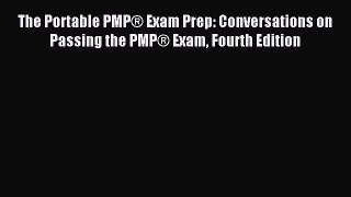 Download The Portable PMP® Exam Prep: Conversations on Passing the PMP® Exam Fourth Edition