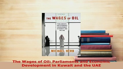 Download  The Wages of Oil Parliaments and Economic Development in Kuwait and the UAE Download Full Ebook