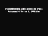 Read Project Planning and Control Using Oracle Primavera P6: Version 8.2 EPPM Web Ebook Free