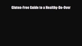 Read ‪Gluten-Free Guide to a Healthy-Do-Over‬ Ebook Free