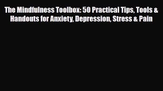 Read ‪The Mindfulness Toolbox: 50 Practical Tips Tools & Handouts for Anxiety Depression Stress