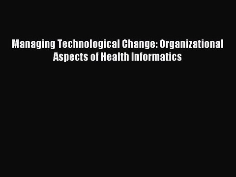 Read Managing Technological Change: Organizational Aspects of Health Informatics PDF Free