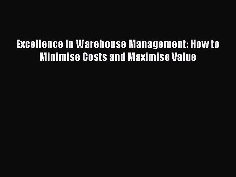 Read Excellence in Warehouse Management: How to Minimise Costs and Maximise Value Ebook Free