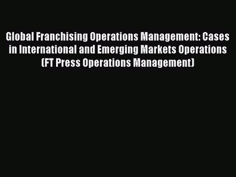 Read Global Franchising Operations Management: Cases in International and Emerging Markets
