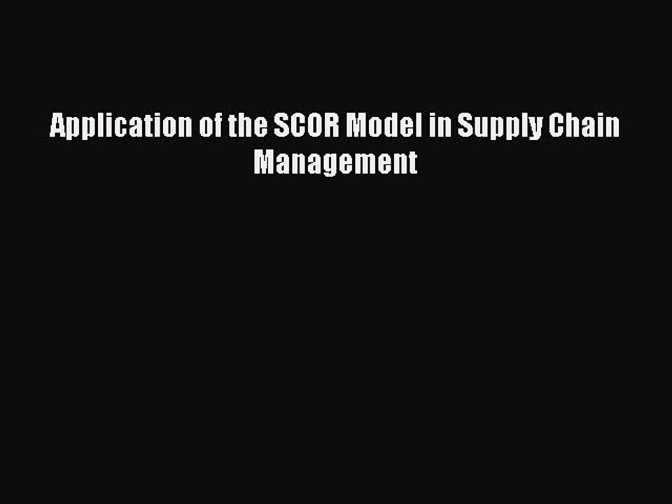 Download Application of the SCOR Model in Supply Chain Management PDF Online