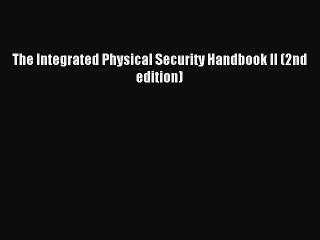 Read The Integrated Physical Security Handbook II (2nd edition) Ebook Free
