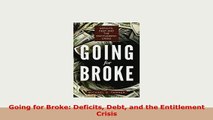Download  Going for Broke Deficits Debt and the Entitlement Crisis Read Full Ebook