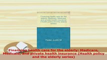 PDF  Financing health care for the elderly Medicare Medicaid and private health insurance Read Online