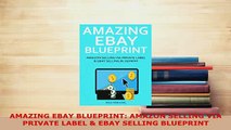 Download  AMAZING EBAY BLUEPRINT AMAZON SELLING VIA PRIVATE LABEL  EBAY SELLING BLUEPRINT PDF Full Ebook