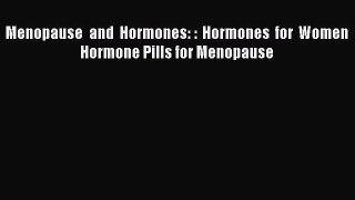 Download Menopause and Hormones: : Hormones for Women Hormone Pills for Menopause Ebook Online