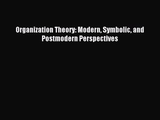 Download Organization Theory: Modern Symbolic and Postmodern Perspectives PDF Online