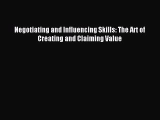 Read Negotiating and Influencing Skills: The Art of Creating and Claiming Value Ebook Free