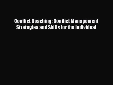 Read Conflict Coaching: Conflict Management Strategies and Skills for the Individual Ebook
