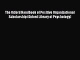 Read The Oxford Handbook of Positive Organizational Scholarship (Oxford Library of Psychology)