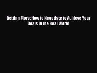 Read Getting More: How to Negotiate to Achieve Your Goals in the Real World Ebook Free