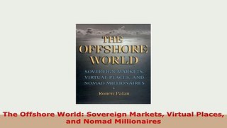 Download  The Offshore World Sovereign Markets Virtual Places and Nomad Millionaires Download Online