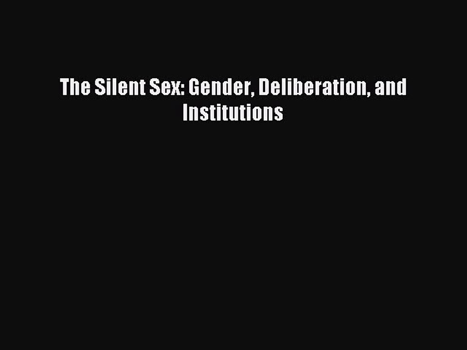 Read The Silent Sex: Gender Deliberation and Institutions Ebook Free