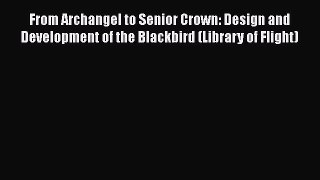 Read From Archangel to Senior Crown: Design and Development of the Blackbird (Library of Flight)