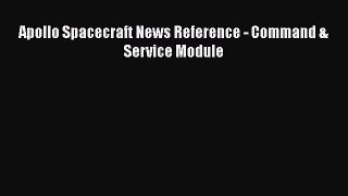Read Apollo Spacecraft News Reference - Command & Service Module Ebook Free