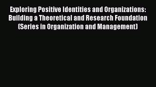 Read Exploring Positive Identities and Organizations: Building a Theoretical and Research Foundation