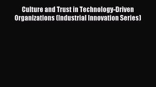 Read Culture and Trust in Technology-Driven Organizations (Industrial Innovation Series) Ebook