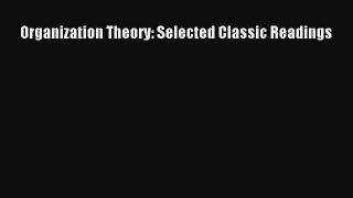 Download Organization Theory: Selected Classic Readings Ebook Online